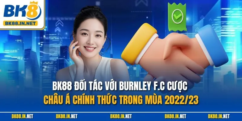 BK8 Đối Tác Với Burnley F.C Cược Châu Á Chính Thức Trong Mùa 2022/23 1 BK88 Đối Tác Với Burnley F.C Cược Châu Á Chính Thức Trong Mùa 2022/23