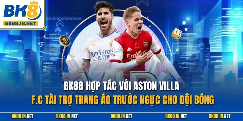 BK8 Hợp Tác Với Aston Villa F.C Tài Trợ Trang Áo Trước Ngực Cho Đội Bóng 3 BK88 Hợp Tác Với Aston Villa F.C Tài Trợ Trang Áo Trước Ngực Cho Đội Bóng