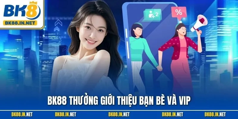 BK8 Thưởng Giới Thiệu Bạn Bè Và VIP – Siêu Ưu Đãi 2025 4 BK88 Thưởng Giới Thiệu Bạn Bè Và VIP – Siêu Ưu Đãi 2025