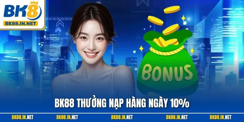 BK8 Thưởng Nạp Hàng Ngày 10% – Tăng Vốn Siêu Dễ Mỗi Ngày 2 BK88 Thưởng Nạp Hàng Ngày 10% – Tăng Vốn Siêu Dễ Mỗi Ngày