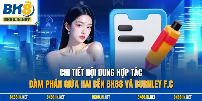 BK8 Đối Tác Với Burnley F.C Cược Châu Á Chính Thức Trong Mùa 2022/23 3 Chi tiết nội dung hợp tác đàm phán giữa hai bên BK88 và Burnley F.C