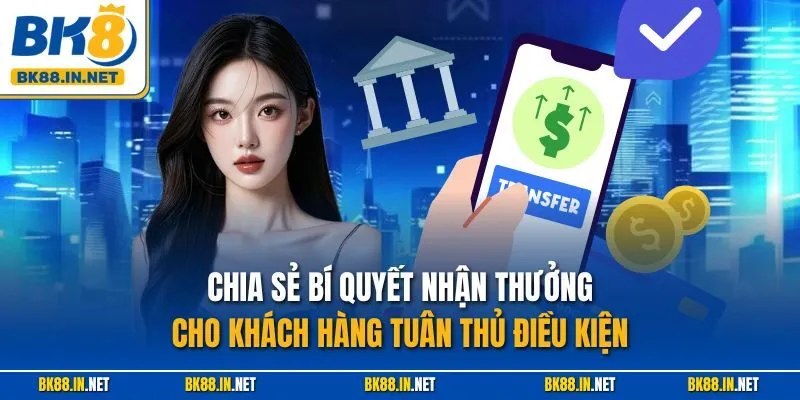 BK8 Hoàn Tiền Lên Đến 100% – Ưu Đãi Siêu Hấp Dẫn 4 Chia sẻ bí quyết nhận thưởng cho khách hàng tuân thủ điều kiện