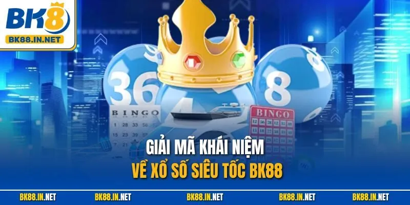 Xổ Số Siêu Tốc BK8 – Quay Thưởng Nhanh, Kết Quả Tức Thì 2 Giải mã khái niệm về xổ số siêu tốc BK88