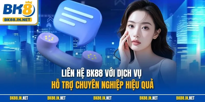 Liên hệ BK8 1 Liên hệ BK88 với dịch vụ hỗ trợ chuyên nghiệp hiệu quả