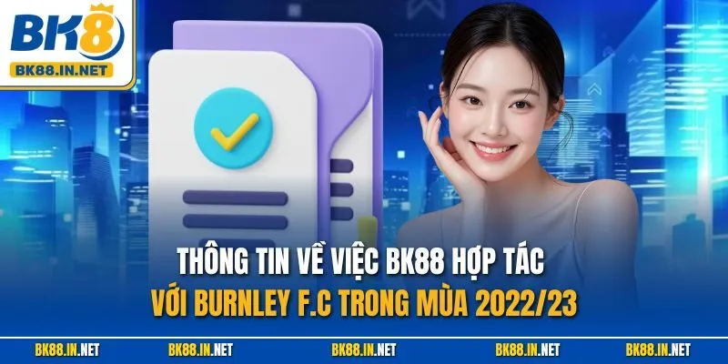 BK8 Đối Tác Với Burnley F.C Cược Châu Á Chính Thức Trong Mùa 2022/23 2 Thông tin về việc BK88 hợp tác với Burnley F.C trong mùa 2022/23