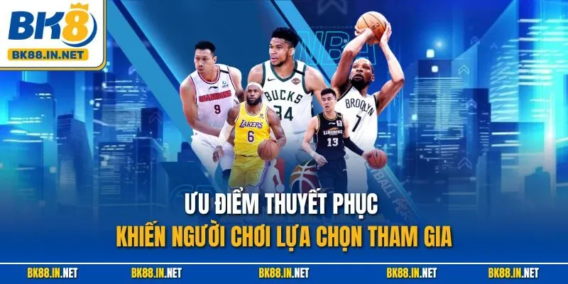 Bóng Rổ BK8 – Thiên Đường Cá Cược Giải Trí Đỉnh Cao 3 Ưu điểm thuyết phục khiến người chơi lựa chọn tham gia